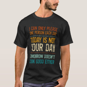 Today Is Not Your Day Tomorrow Either Sarcastic H T-Shirt