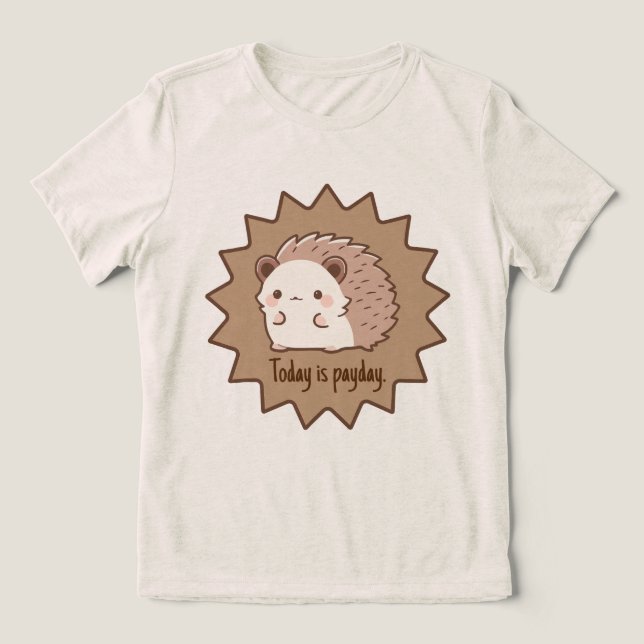 Today is Payday Happy Hedgehog Tri-Blend Shirt (Design Front)