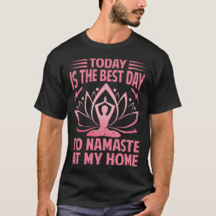 Today Is The Best Day To Namaste At Home Yoga 1 T-Shirt