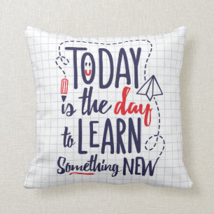 Today Is The Day To Learn Something New Cushion
