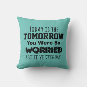 Today is the Tomorrow You Were So Worried About Cushion