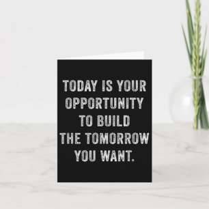 Today Is Your Oprtunity To Build The Tomorrow You  Card
