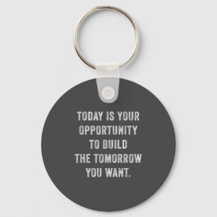 Today Is Your Oprtunity To Build The Tomorrow You Key Ring