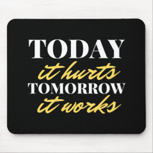 Today It Hurts Tomorrow It Works Mouse Pad
