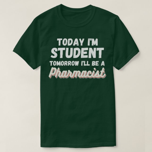 Today Ix27m student Tomorrow ix27ll be a pharmacis T-Shirt (Design Front)