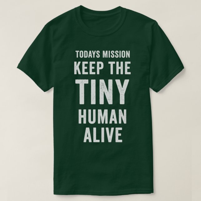 Today Mission Keep The Tiny Human Alive Shirt New  (Design Front)