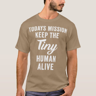Today Mission Keep The Tiny Human Alive Shirt New 