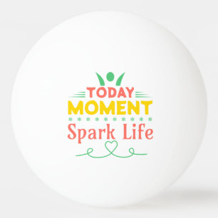 Today Moment, Spark Life Ping Pong Ball
