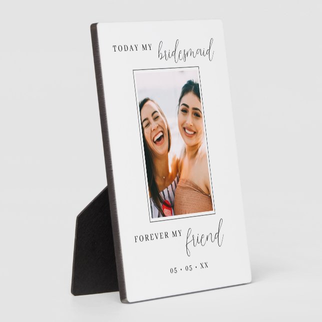 Today My Bridesmaid Forever My Friend Photo Plaque (Side)