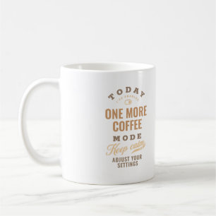 Today One More Coffee Mode Funny Coffee Mug