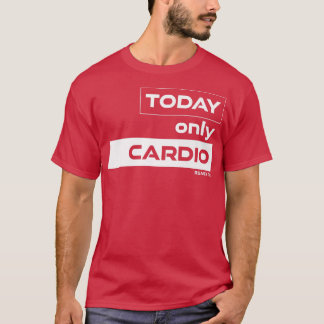 Today Only Cardio Training Gym Motivation Fitness  T-Shirt