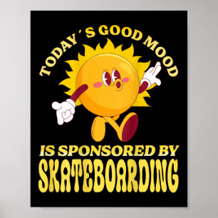 Today´s Good Mood Is Sponsored By Skateboarding Poster