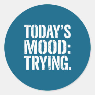 Today’s Mood Trying Distressed Motivation Quote Si Classic Round Sticker