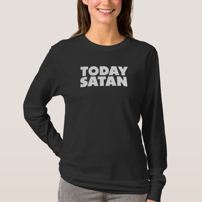 Today Satan   Sarcastic Satanic 666  Devil Satanis T-Shirt (Front)
