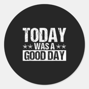 Today Was A Good Day Motivational Inspiring Quote  Classic Round Sticker