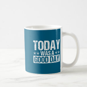 Today Was A Good Day Motivational Insring Quote Coffee Mug