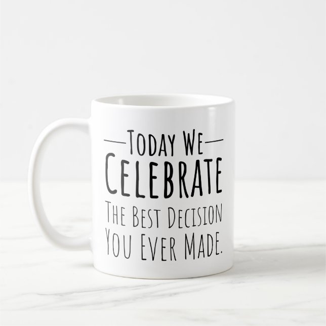 Today We Celebrate The Best Decision You Ever Made Coffee Mug (Left)