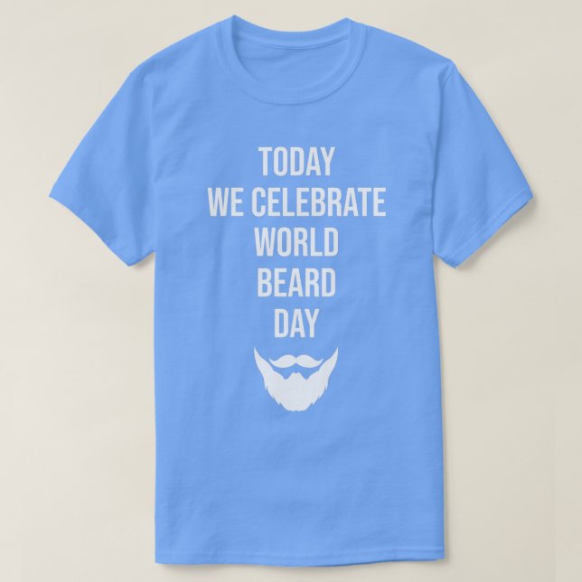 Today We Celebrate World Beard Day World Beard Day T-Shirt (Design Front)
