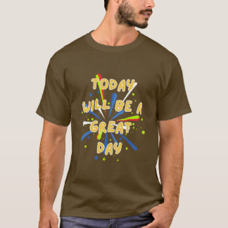 Today Will Be a Great Day T-Shirt