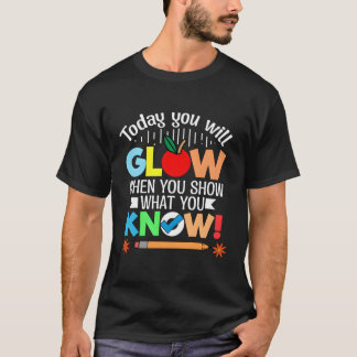 Today You Will Glow When You Show W You Know For T T-Shirt