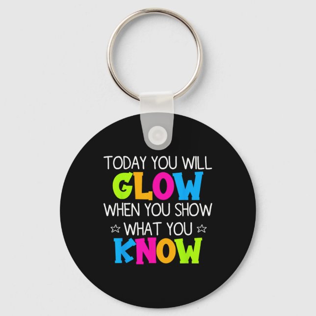 Today You Will Glow When You Show What You Know Te Key Ring (Front)