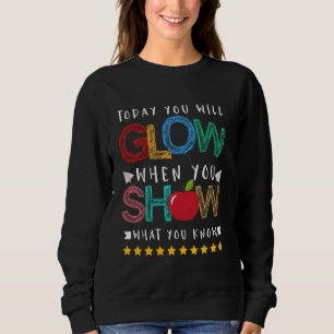 Today You Will Glow When You Show What You Know Te Sweatshirt