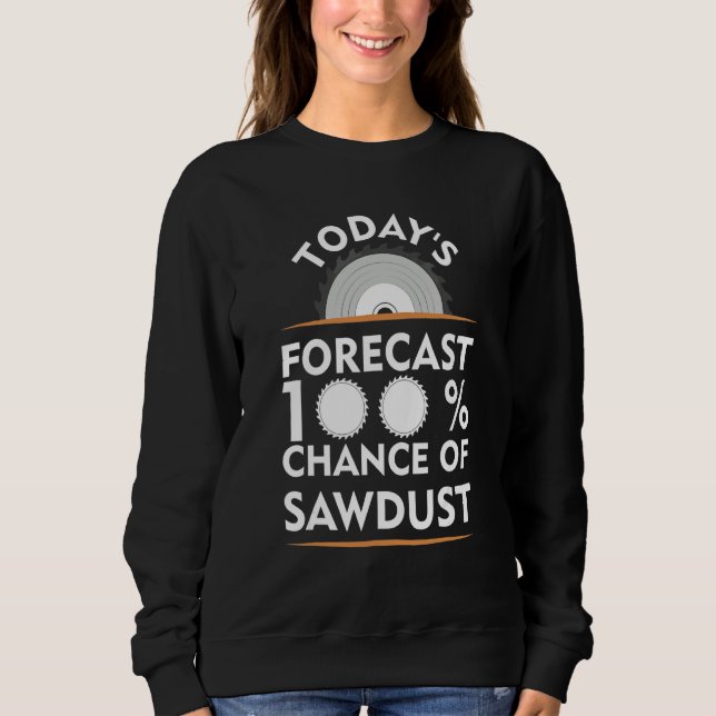 Today's Forcast 100 Sawdust  Woodworking  Tee (Front)