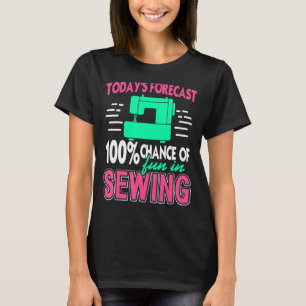 Today's Forecast 100 Chance In Sewing Present T-Shirt