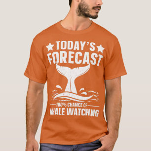 Todays Forecast 100% Chance of Blue whale watching T-Shirt
