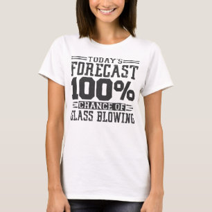 Today's Forecast 100 Chance Of Glass Blowing, Glas T-Shirt