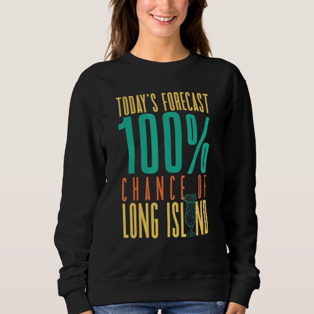 Today's Forecast 100 Chance Of Long Island Mixolog Sweatshirt (Front)