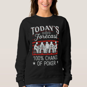 Today's Forecast 100 Chance Of Poker 1 Sweatshirt