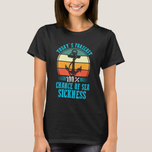 Today's Forecast 100 Chance Of Sea Sickness Boat B T-Shirt