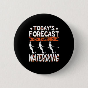 Todays Forecast 100% Chance Of Water Skiing 6 Cm Round Badge