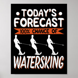 Today's Forecast 100% Chance Of Water Skiing Poster