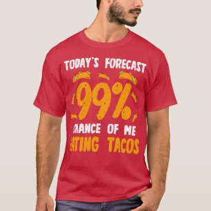 Todays Forecast 99 Chance Of Me Eating Tacos T-Shirt
