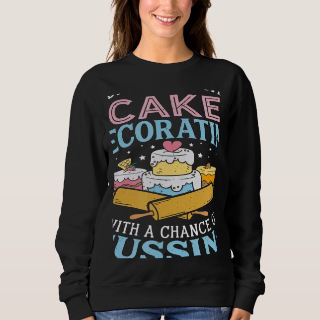 Today's Forecast Cake Decorating  Cake Baker Cake  Sweatshirt (Front)