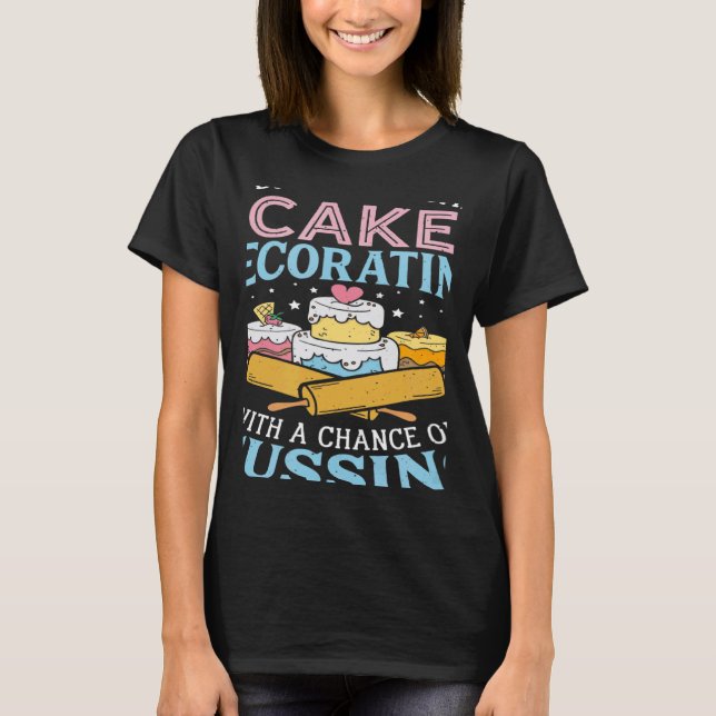 Today's Forecast Cake Decorating  Cake Baker Cake  T-Shirt (Front)