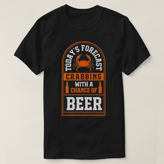 Today's Forecast Crabbing With A Chance Of Beer  T-Shirt (Design Front)