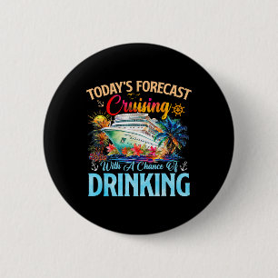 Today's Forecast Cruising With A Chance Of Drinkin 6 Cm Round Badge