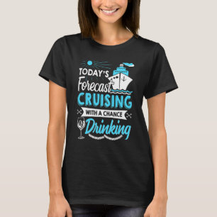 Today's Forecast Cruising With A Chance Of Drinkin T-Shirt