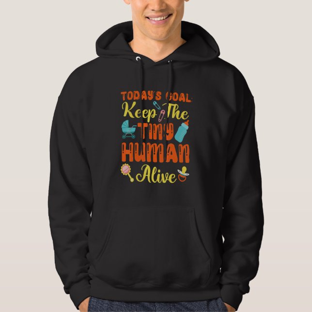 Today's Goal Keep The Tiny Human Alive Hoodie (Front)