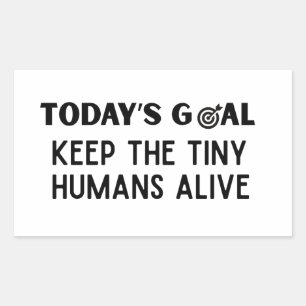 Today's Goal Keep The Tiny Humans Alive Rectangular Sticker