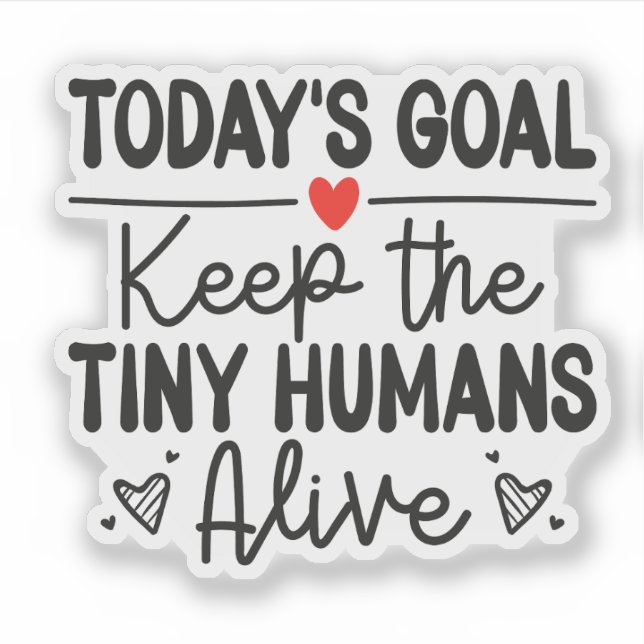Today's Goal Keep The Tiny Humans Alive Sticker (Front)