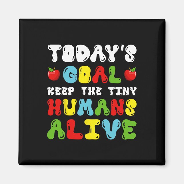 Today's Goal Keep Tiny Humans Alive - Daycare Teac Magnet (Front)