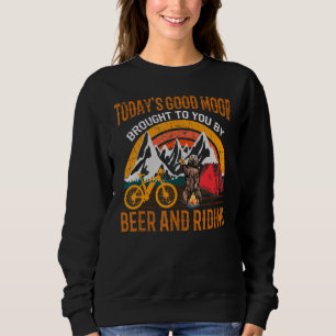 Today's Good Mood Brought To You By Beer And Ridin Sweatshirt