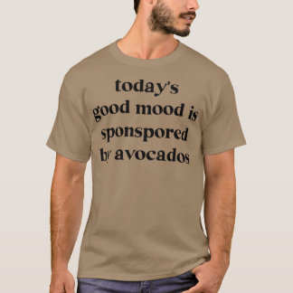 Todays Good Mood Is Sponsored By Avocados867 T-Shirt