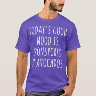 Today's Good Mood Is Sponsored By AvocadosT-Shirt T-Shirt
