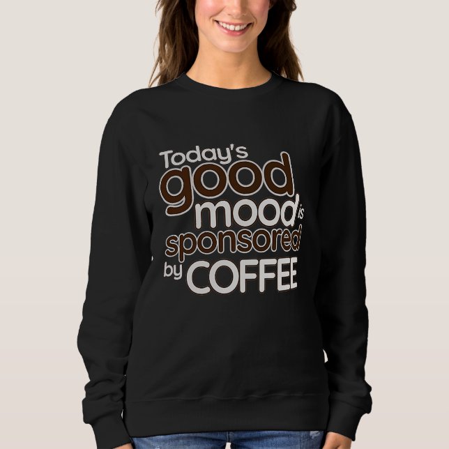 Today's Good Mood Is Sponsored By Coffee   Confide Sweatshirt (Front)