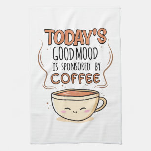 Today's Good Mood Is Sponsored By Coffee Tea Towel